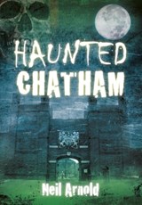 Haunted Chatham - Neil Arnold - 9780752461731