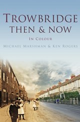 Trowbridge Then & Now - Michael Marshman ; Ken Rogers - 9780752474779