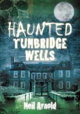 Haunted Tunbridge Wells - Neil Arnold - 9780752480497
