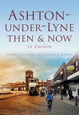 Ashton-under-Lyne Then & Now - SOUTHALL,  Derek J. - 9780752480503