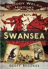 Bloody Welsh History: Swansea - Geoff Brookes - 9780752480534