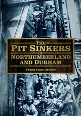 The Pit Sinkers of Northumberland and Durham - Peter Ford Mason - 9780752480947