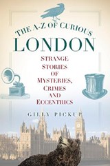 The A-Z of Curious London - Gilly Pickup - 9780752489681