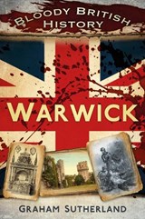 Bloody British History: Warwick - Graham Sutherland - 9780752491042