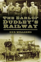 The Earl of Dudley's Railway - Ned Williams - 9780752493084