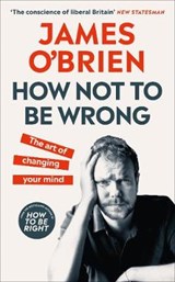How Not to Be Wrong: The Art of Changing Your Mind - O'BRIEN,  James - 9780753558713