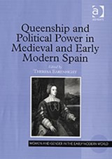Queenship and Political Power in Medieval and Early Modern Spain - Theresa Earenfight - 9780754650744