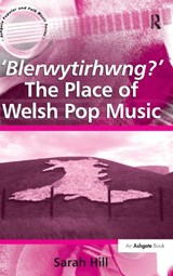 'Blerwytirhwng?' The Place of Welsh Pop Music - Sarah Hill - 9780754658986