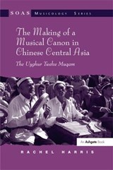 The Making of a Musical Canon in Chinese Central Asia: The Uyghur Twelve Muqam - Rachel Harris - 9780754663829