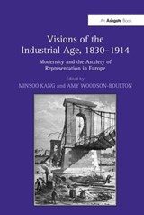 Visions of the Industrial Age, 1830-1914 - Minsoo Kang ; Amy Woodson-Boulton - 9780754664888