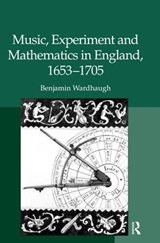Music, Experiment and Mathematics in England, 1653-1705 - Benjamin Wardhaugh - 9780754665267