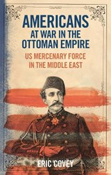 Americans at War in the Ottoman Empire - ERIC (UNIVERSITY OF ABUJA,  Nigeria) Covey - 9780755626502