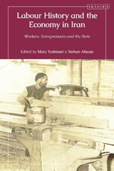 Labour History and the Economy in Iran - Mary Yoshinari ; Serhan Afacan - 9780755652600