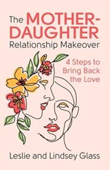 The Mother-Daughter Relationship Makeover - Leslie Glass ; Lindsey Glass - 9780757325076