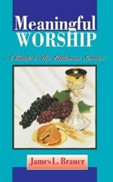 Meaningful Worship, A Guide to the Lutheran Service - James L Brauer - 9780758651457