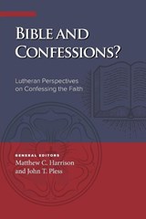 Bible and Confessions? Lutheran Perspectives on Confessing the Faith - John T Pless ; Matthew C Harrison - 9780758681034
