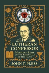 Lutheran Confessor: Hermann Sasse on the Essentials of the Faith - John T Pless - 9780758681089