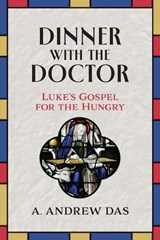 Dinner with the Doctor: Luke's Gospel for the Hungry - A Andrew Das - 9780758681973
