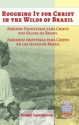 Roughing it for Christ in the Wilds of Brazil - Albert Lehenbauer - 9780758683205