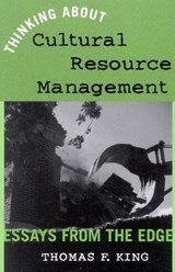 Thinking About Cultural Resource Management - Thomas F. King - 9780759102149
