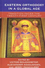 Eastern Orthodoxy in a Global Age - Victor Roudometof ; Alexander Agadjanian ; Jerry Pankhurst - 9780759105379