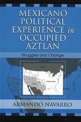 Mexicano Political Experience in Occupied Aztlan - Armando Navarro - 9780759105676