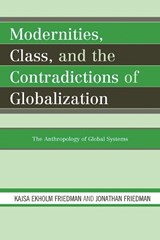 Modernities, Class, and the Contradictions of Globalization - Kajsa Ekholm Friedman ; Jonathan Friedman - 9780759111134
