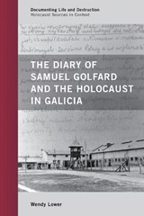 The Diary of Samuel Golfard and the Holocaust in Galicia - Wendy Lower - 9780759120785