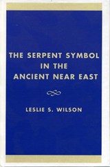 The Serpent Symbol in the Ancient Near East - Leslie S. Wilson - 9780761821243