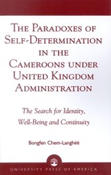 The Paradoxes of Self-Determination in the Cameroons under United Kingdom Administration - CHEM-LANGHëë,  Bongfen - 9780761825043
