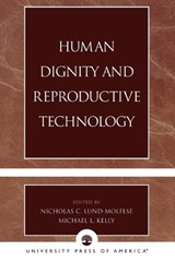 Human Dignity and Reproductive Technology - Nicholas C. Lund-Molfese ; Michael L. Kelly - 9780761826545