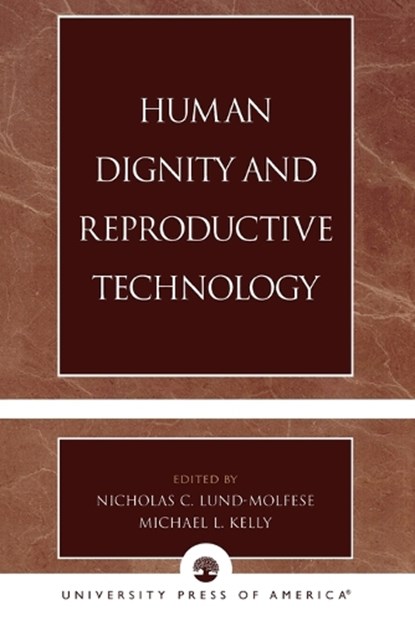 Human Dignity and Reproductive Technology, Nicholas C. Lund-Molfese ; Michael L. Kelly - Paperback - 9780761826545