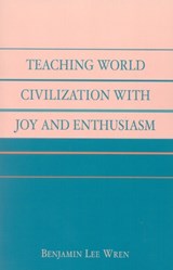 Teaching World Civilization With Joy and Enthusiasm - Benjamin Lee Wren - 9780761827474