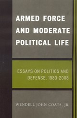 Armed Force and Moderate Political Life - WENDELL JOHN,  Jr. Coats - 9780761843979