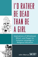 I'd Rather Be Dead Than Be a Girl - John Marcus Sweeney - 9780761848738