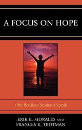 A Focus on Hope - ERIK E.,  PhD, professor/chair of department of elementary & secondary education, New Jersey City University Morales ; Frances K. Trotman - 9780761852711