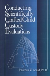 Conducting Scientifically Crafted Child Custody Evaluations - Jonathan W. Gould - 9780761911012