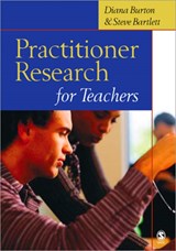 Practitioner Research for Teachers - Diana M Burton ; Steve Bartlett - 9780761944218