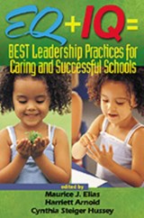 EQ + IQ = Best Leadership Practices for Caring and Successful Schools - Maurice J. Elias ; Harriett A. Arnold ; Cynthia Steiger Hussey - 9780761945208