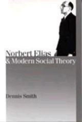 Norbert Elias and Modern Social Theory - Dennis Smith - 9780761961079