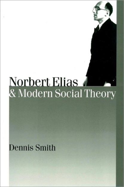 Norbert Elias and Modern Social Theory, Dennis Smith - Paperback - 9780761961086