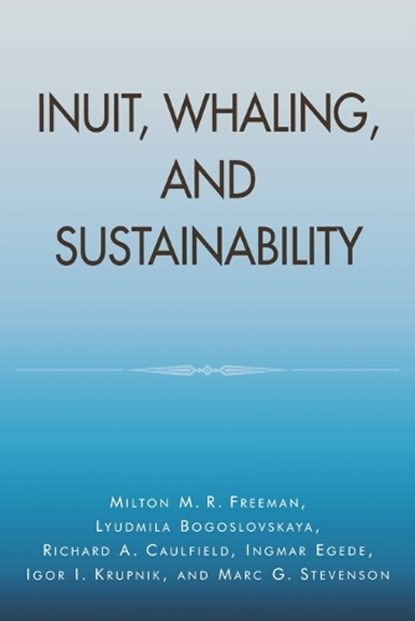 Inuit, Whaling, and Sustainability, Milton M. R. Freeman ; Lyudmila Bogoslovskaya ; Richard A. Caulfield ; Ingmar Egede ; Igor I. Krupnik - Paperback - 9780761990635