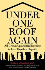 Under One Roof Again - NEWMAN,  Susan, PhD, social psychologist; contributor to Psychology Today; author of Under One Roof Again: All Grown Up and (Re)learning to Live Together Happily - 9780762758593