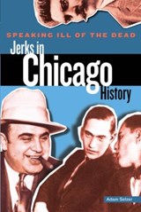 Speaking Ill of the Dead: Jerks in Chicago History - Adam Selzer ; William Griffith - 9780762772919