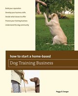 How to Start a Home-based Dog Training Business - Peggy O. Swager - 9780762790968