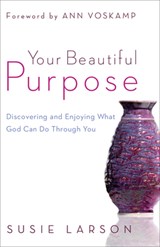 Your Beautiful Purpose – Discovering and Enjoying What God Can Do Through You - Susie Larson ; Ann Voskamp - 9780764210662