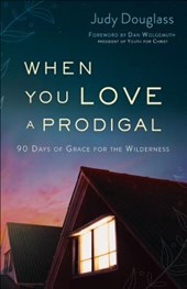 When You Love a Prodigal - 90 Days of Grace for the Wilderness