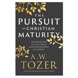 The Pursuit of Christian Maturity: Flourishing in the Grace and Knowledge of Christ - A. W. Tozer - 9780764240300