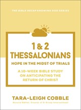 1 & 2 Thessalonians: Hope in the Midst of Trials--A 10-Week Bible Study on Anticipating the Return of Christ - Tara-Leigh Cobble - 9780764245893