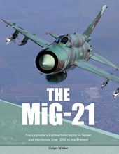 MiG-21: The Legendary Fighter/Interceptor in Russian and Worldwide Use, 1956 to the Present